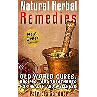 Natural Herbal Remedies Guide: Old World Cures, Home Remedies, and Natural Treatments For Health and Wellness. Includes Recipes for Colds, Allergies, Pain, Sore Throats and Much More! Natural Herbal Remedies Guide: Old World Cures, Home Remedies, and Natural Treatments For Health and Wellness. Includes Recipes for Colds, Allergies, Pain, Sore Throats and Much More! Kindle