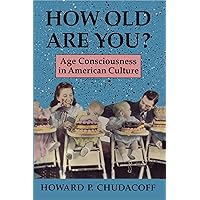 How Old Are You?: Age Consciousness in American Culture How Old Are You?: Age Consciousness in American Culture Kindle Hardcover Paperback