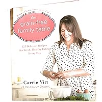 The Grain-Free Family Table: 125 Delicious Recipes for Fresh, Healthy Eating Every Day The Grain-Free Family Table: 125 Delicious Recipes for Fresh, Healthy Eating Every Day Hardcover Kindle