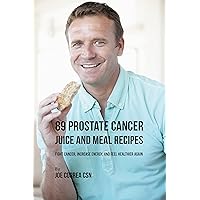89 Prostate Cancer Juice and Meal Recipes: Fight Cancer, Increase Energy, and Feel Healthier Again 89 Prostate Cancer Juice and Meal Recipes: Fight Cancer, Increase Energy, and Feel Healthier Again Kindle Paperback