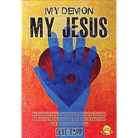 My Demon, My Jesus: An Extraordinary True Story of Surviving Suicide, Defeating Depression & Demonic Oppression, & Discovering True Joy
