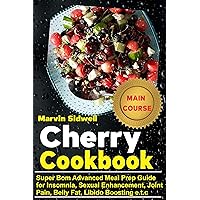 Cherry Cookbook: Super Bomb Advanced Meal Prep Guide for Insomnia, Sexual Enhancement, Joint Pain, Belly Fat, Libido Boosting e.t.c Cherry Cookbook: Super Bomb Advanced Meal Prep Guide for Insomnia, Sexual Enhancement, Joint Pain, Belly Fat, Libido Boosting e.t.c Kindle Paperback