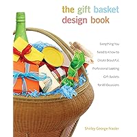Gift Basket Design Book: Everything You Need To Know To Create Beautiful, Professional-Looking Gift Baskets For All Occasions Gift Basket Design Book: Everything You Need To Know To Create Beautiful, Professional-Looking Gift Baskets For All Occasions Paperback Mass Market Paperback