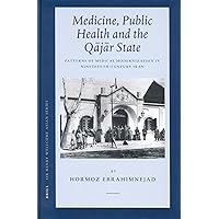 Medicine, Public Health And The Qajar State: Patterns Of Medical Modernization In Nineteenthh-century Iran (Sir Henry Wellcome Asian Studies, volume 4, 4) Medicine, Public Health And The Qajar State: Patterns Of Medical Modernization In Nineteenthh-century Iran (Sir Henry Wellcome Asian Studies, volume 4, 4) Hardcover