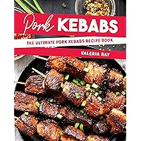 Pork Kebabs: The Ultimate Pork Kebabs Recipe Book Pork Kebabs: The Ultimate Pork Kebabs Recipe Book Kindle Paperback