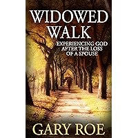 Widowed Walk: Experiencing God After the Loss of a Spouse (God and Grief Series Book 2)
