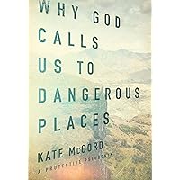 Why God Calls Us to Dangerous Places Why God Calls Us to Dangerous Places Kindle Paperback