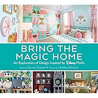 Bring the Magic Home: An Exploration of Design Inspired by Disney Parks (Disney Editions Deluxe)