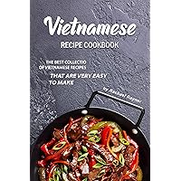 Vietnamese Recipe Cookbook: The Best Collection of Vietnamese Recipes that are Very Easy to Make Vietnamese Recipe Cookbook: The Best Collection of Vietnamese Recipes that are Very Easy to Make Kindle Paperback