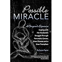 A Possible Miracle: A Caregiver's Experience Coping With Her Husband's Struggle Through Pancreatic Cancer, Liver Disease and a Liver Transplace
