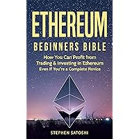 Ethereum: Beginners Bible - How You Can Profit from Trading & Investing in Ethereum, Even If You’re a Complete Novice