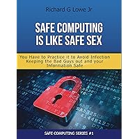 Safe Computing is like Safe Sex: You Have to Practice it to Avoid Infection Keeping the Bad Guys out and your Information Safe Safe Computing is like Safe Sex: You Have to Practice it to Avoid Infection Keeping the Bad Guys out and your Information Safe Kindle Audible Audiobook Hardcover Paperback