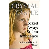 Locked Away: Stolen Innocence: A Story of Horrific Abuse (Child Abuse Series Book 3) Locked Away: Stolen Innocence: A Story of Horrific Abuse (Child Abuse Series Book 3) Kindle