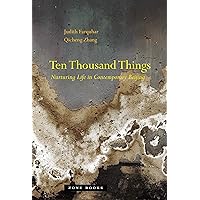 Ten Thousand Things: Nurturing Life in Contemporary Beijing (Zone Books) Ten Thousand Things: Nurturing Life in Contemporary Beijing (Zone Books) Kindle Hardcover