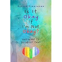 IS IT OKAY if I’M NOT OKAY?: AND WHAT TO DO ABOUT THAT IS IT OKAY if I’M NOT OKAY?: AND WHAT TO DO ABOUT THAT Kindle Paperback