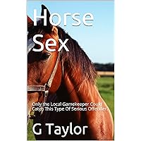 Horse Sex: Only the Local Gamekeeper Could Catch This Type Of Serious Offender. Horse Sex: Only the Local Gamekeeper Could Catch This Type Of Serious Offender. Kindle