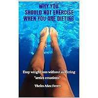 Why you Should Not exercise when you are dieting: Easy weight loss without suffering 