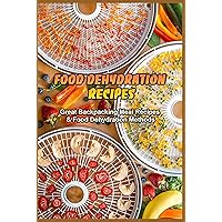 Food Dehydration Recipes: Great Backpacking Meal Recipes & Food Dehydration Methods: Dehydrating Food Tips & Tricks