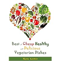 Best of Cheap Healthy and Delicious Vegetarian Dishes: Fast Cooking on a Budget