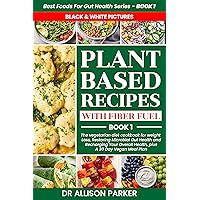 Plant-Based Recipes with Fiber Fuel: The Vegetarian Diet Cookbook for Weight Loss, Restoring Microbial Gut Health and Recharging Your Overall Health, plus ... & White) (Best Foods for Gut Health 1)