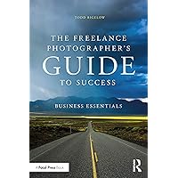 The Freelance Photographer’s Guide To Success: Business Essentials The Freelance Photographer’s Guide To Success: Business Essentials Paperback Kindle Hardcover