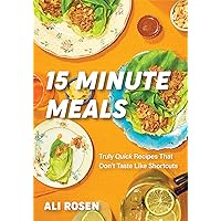 15 Minute Meals: Truly Quick Recipes that Don’t Taste like Shortcuts (Quick & Easy Cooking Methods, Fast Meals, No-Prep Vegetables) 15 Minute Meals: Truly Quick Recipes that Don’t Taste like Shortcuts (Quick & Easy Cooking Methods, Fast Meals, No-Prep Vegetables) Hardcover Kindle Spiral-bound