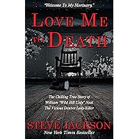 Love Me To Death: The Chilling True Story of WIlliam “Wild Bill Cody” Neal—The Vicious Denver Lady-Killer Love Me To Death: The Chilling True Story of WIlliam “Wild Bill Cody” Neal—The Vicious Denver Lady-Killer Kindle Audible Audiobook Paperback Hardcover