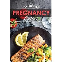 Hassle Free Pregnancy Cookbook: Pregnancy Recipes that can be Enjoyed in a Matter of Minutes Hassle Free Pregnancy Cookbook: Pregnancy Recipes that can be Enjoyed in a Matter of Minutes Kindle Paperback