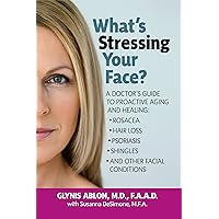 What's Stressing Your Face: A Doctor's Guide to Proactive Aging and Healing: Rosacea, Hair Loss, Psoriasis, Shingles and Other Facial Conditions What's Stressing Your Face: A Doctor's Guide to Proactive Aging and Healing: Rosacea, Hair Loss, Psoriasis, Shingles and Other Facial Conditions Kindle Hardcover Paperback