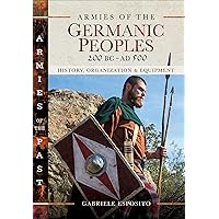 Armies of the Germanic Peoples, 200 BC–AD 500: History, Organization & Equipment Armies of the Germanic Peoples, 200 BC–AD 500: History, Organization & Equipment Kindle Hardcover