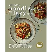 Ultimate Noodle Cookbook for Lazy Cooks: Prepare Delicious Noodle Dishes Quickly with This Recipe Book Ultimate Noodle Cookbook for Lazy Cooks: Prepare Delicious Noodle Dishes Quickly with This Recipe Book Kindle Paperback