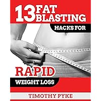Weight Loss: 13 Fat Blasting Hacks For Rapid Weight Loss (Timothy Pyke's Rapid Weight Loss Toolset) Weight Loss: 13 Fat Blasting Hacks For Rapid Weight Loss (Timothy Pyke's Rapid Weight Loss Toolset) Kindle