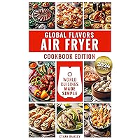 Global Flavors, Air Fryer Cookbook Edition: World Cuisines Made Simple Global Flavors, Air Fryer Cookbook Edition: World Cuisines Made Simple Kindle Audible Audiobook Hardcover Paperback