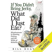 If You Didn't Bring Jerky, What Did I Just Eat?: Misadventures in Hunting, Fishing, and the Wilds of Suburbia If You Didn't Bring Jerky, What Did I Just Eat?: Misadventures in Hunting, Fishing, and the Wilds of Suburbia Audible Audiobook Paperback Kindle Hardcover