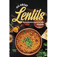 All About Lentils: Discover 30 Delicious Ways to Use Lentils! All About Lentils: Discover 30 Delicious Ways to Use Lentils! Kindle Paperback