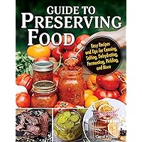 Guide to Preserving Food: Easy Recipes and Tips for Canning, Salting, Dehydrating, Fermenting, Pickling, and More (IMM Lifestyle Books) 80+ Recipes - Kimchi, Chutneys, Christmas Treats, and More