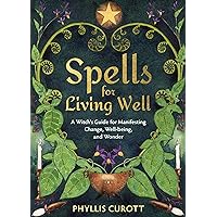 Spells for Living Well: A Witch's Guide for Manifesting Change, Well-being, and Wonder Spells for Living Well: A Witch's Guide for Manifesting Change, Well-being, and Wonder Kindle Paperback Audible Audiobook