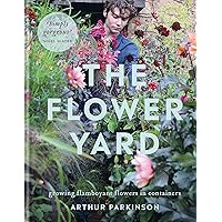 The Flower Yard: Growing Flamboyant Flowers in Containers The Flower Yard: Growing Flamboyant Flowers in Containers Hardcover Kindle