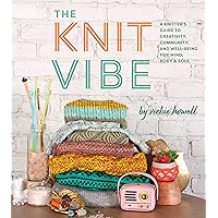The Knit Vibe: A Knitter's Guide to Creativity, Community, and Well-being for Mind, Body & Soul The Knit Vibe: A Knitter's Guide to Creativity, Community, and Well-being for Mind, Body & Soul Kindle Hardcover