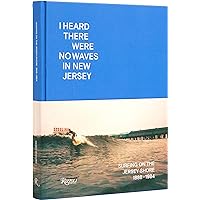 I Heard There Were No Waves in New Jersey: Surfing on the Jersey Shore 1888-1984 I Heard There Were No Waves in New Jersey: Surfing on the Jersey Shore 1888-1984 Hardcover
