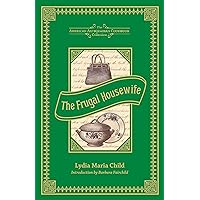 The Frugal Housewife: Dedicated to Those Who Are Not Ashamed of Economy (American Antiquarian Cookbook Collection) The Frugal Housewife: Dedicated to Those Who Are Not Ashamed of Economy (American Antiquarian Cookbook Collection) Hardcover Kindle