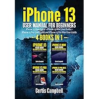 iPhone 13 User Manual for Beginners: 4 BOOKS IN 1- iPhone 13 User Guide + iPhone 13 Mini User Guide + iPhone 13 Pro User Guide and iPhone 13 Pro Max User Guide iPhone 13 User Manual for Beginners: 4 BOOKS IN 1- iPhone 13 User Guide + iPhone 13 Mini User Guide + iPhone 13 Pro User Guide and iPhone 13 Pro Max User Guide Kindle Paperback