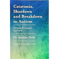 Catatonia, Shutdown and Breakdown in Autism Catatonia, Shutdown and Breakdown in Autism Paperback Kindle