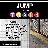 Jump on the Train: A Dyslexic Entrepreneur's 50-Year Ride from the Leisure Suit to the Bowery Hotel and a New York Solar Farm Jump on the Train: A Dyslexic Entrepreneur's 50-Year Ride from the Leisure Suit to the Bowery Hotel and a New York Solar Farm Audible Audiobook Hardcover Kindle