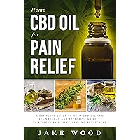 Hemp CBD Oil for Pain Relief: A Complete Guide to Hemp CBD Oil and Its Natural and Effective Ability to Relieve Pain Mentally and Physically (Includes Recipe Section) Hemp CBD Oil for Pain Relief: A Complete Guide to Hemp CBD Oil and Its Natural and Effective Ability to Relieve Pain Mentally and Physically (Includes Recipe Section) Kindle Paperback