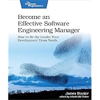 Become an Effective Software Engineering Manager: How to Be the Leader Your Development Team Needs Become an Effective Software Engineering Manager: How to Be the Leader Your Development Team Needs Paperback Kindle