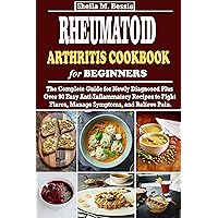 Rheumatoid Arthritis Cookbook for Beginners: The Complete Guide for Newly Diagnosed Plus Over 90 Easy Anti-Inflammatory Recipes to Fight Flares, Manage Symptoms, and Relieve Pain Rheumatoid Arthritis Cookbook for Beginners: The Complete Guide for Newly Diagnosed Plus Over 90 Easy Anti-Inflammatory Recipes to Fight Flares, Manage Symptoms, and Relieve Pain Kindle Hardcover Paperback