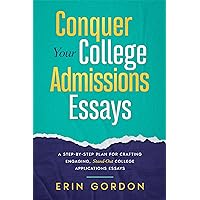 Conquer Your College Admissions Essays: A Step-By-Step Plan for Crafting Engaging, Stand-Out Applications Essays