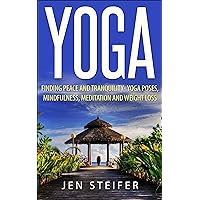 Yoga: Finding Peace and Tranquility- Yoga Poses, Mindfulness, Meditation and Weight Loss (Yoga, Yoga Poses, Mindfulness, meditation, weight loss,soccer,medicine) Yoga: Finding Peace and Tranquility- Yoga Poses, Mindfulness, Meditation and Weight Loss (Yoga, Yoga Poses, Mindfulness, meditation, weight loss,soccer,medicine) Kindle Paperback