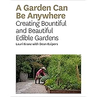 A Garden Can Be Anywhere: Creating Bountiful and Beautiful Edible Gardens A Garden Can Be Anywhere: Creating Bountiful and Beautiful Edible Gardens Hardcover Kindle